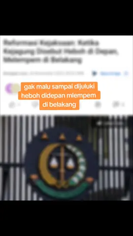 bukan cuma kepolisian yang harus di Reformasi, kejaksaan juga