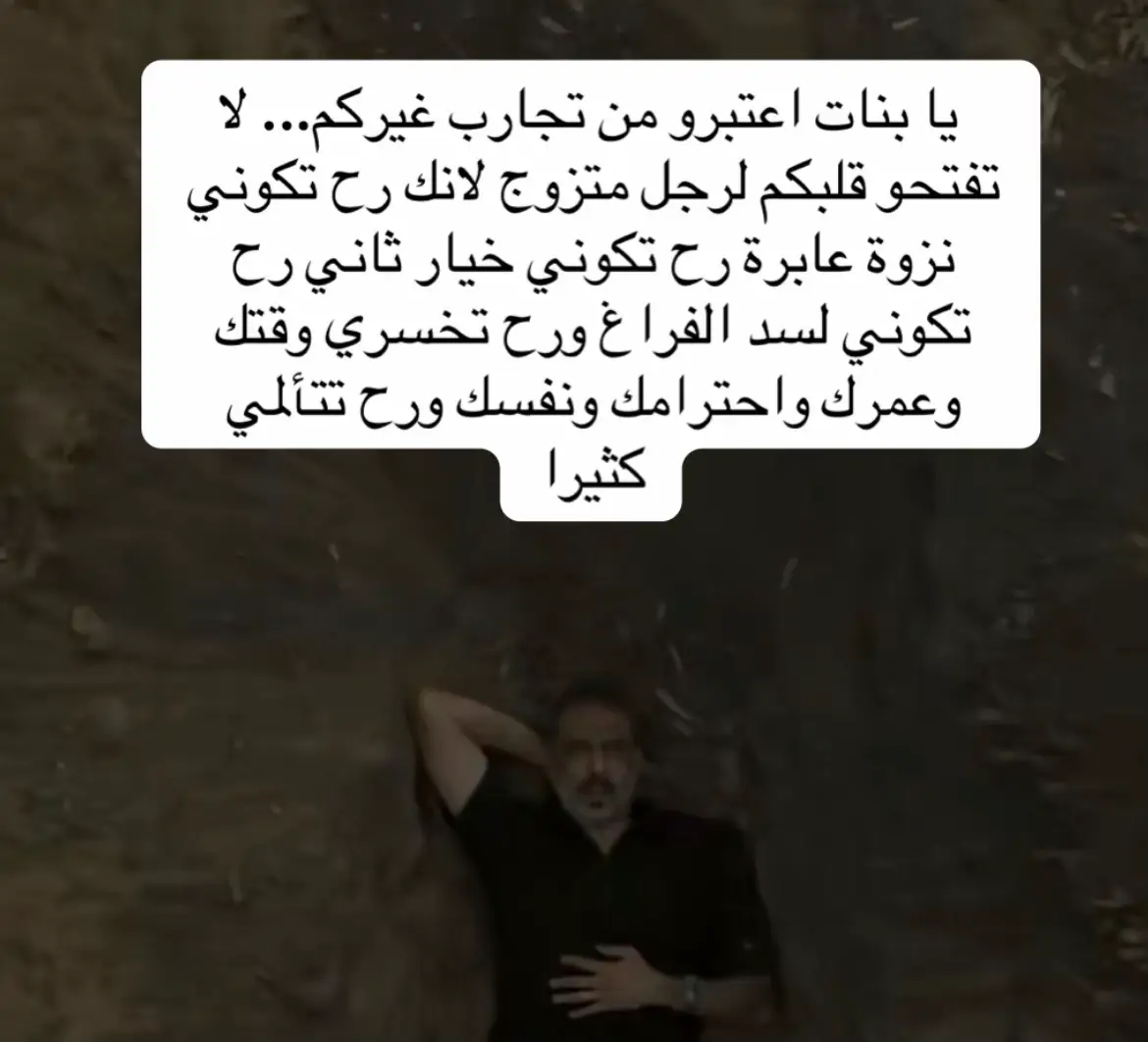 يا بنات اعتبرو من تجارب غيركم... لا تفتحو قلبكم لرجل متزوج لانك رح تكوني نزوة عابرة رح تكوني خيار ثاني رح تكوني لسد الفراغ ورح تخسري وقتك وعمرك واحترامك ونفسك ورح تتألمي كثيرا