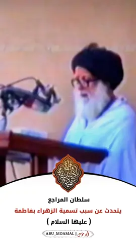 سلطان المراجع  يتحدث عن سبب تسمية الزهراء بفاطمة  (عليها السلام)