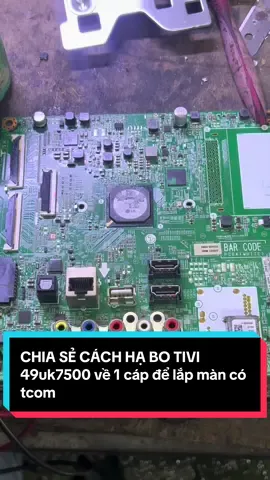 CHIA SẺ CÁCH HẠ BO TIVI 49uk7500 về 1 cáp để lắp màn có tcom #suativitainha #thaymanhinh #thayledtivi 