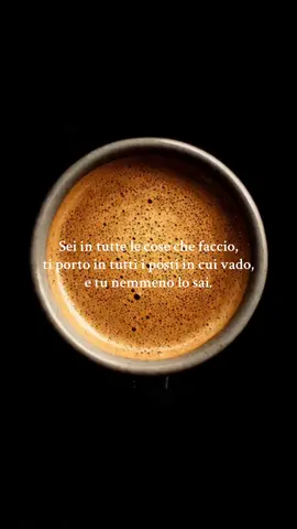 Sei in tutte le cose che faccio, ti porto in tutti i posti in cui vado, e tu nemmeno lo sai.  #coffee #coffeetok #motivazione #mindful #pensieri 