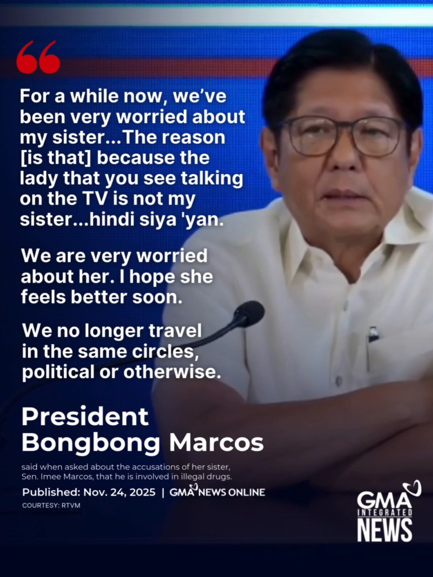 THE LADY THAT YOU SEE TALKING ON TV IS NOT MY SISTER...HINDI SIYA ‘YAN Tila naging emosyonal si Pangulong Bongbong Marcos nang hingan ng komento patungkol sa naging pahayag ng kaniyang kapatid na si Sen. Imee Marcos na inaakusahan siya na gumagamit umano ng droga.  Ayon sa pangulo, nag-aalala umano kay Sen. Marcos ang pamilya at mga kapatid niya. 