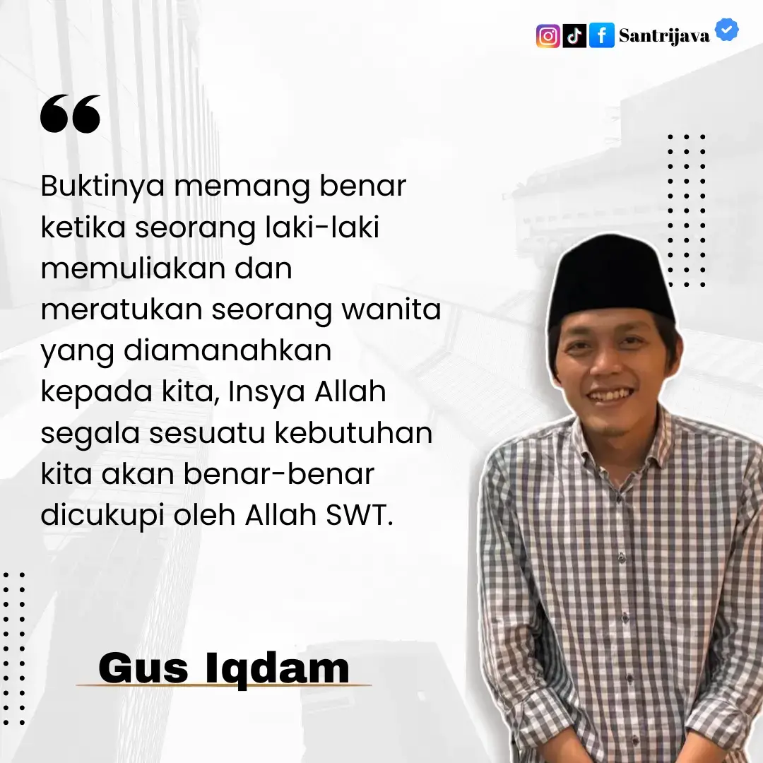 Buktinya memang benar ketika seorang laki-laki memuliakan dan meratukan seorang wanita yang diamanahkan kepada kita, Insya Allah segala sesuatu kebutuhan kita akan benar-benar dicukupi oleh Allah SWT. Gus Iqdam #santrijava #santri #pesantren #ngaji #quotes