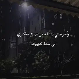 وأخرجنـي يا اللــه من ضيـق تفكيـري الى سعـة تدبيـرك.