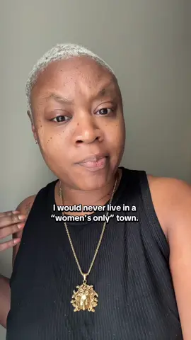 I would never live in a womens only town 