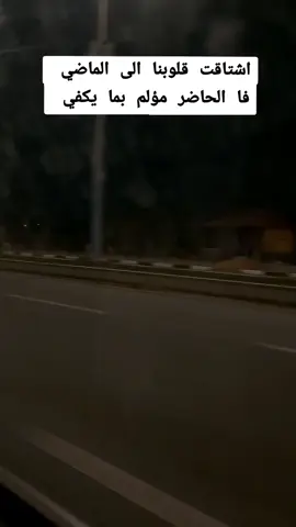 اشتاقت قلوبنا الى الماضي فا الحاضر مؤلم بما يكفي 