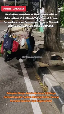 POTRET JAKARTA BARAT Kemiskinan masih mewarnai Kota Jakarta Barat. salah sekarang babak lansia rela tidur di trotoar depan Kantor Kecamatan Cengkareng, dia mengaku siang ketemu pagi terus berjuang mencari ronsok untuk makan sehari hari.  Alasan lansia ini, hidup di Jakarta pahit dan tak jelas arah tujuannya.  