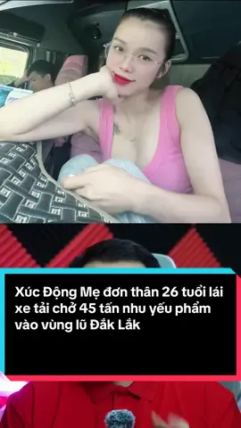 Xúc Động Mẹ đơn thân 26 tuổi lái xe tải chở 45 tấn nhu yếu phẩm vào vùng lũ Đắk Lắk #ngohanh #ngohanhxetai #tiktoknews #tinnong #nhathaibiettuot