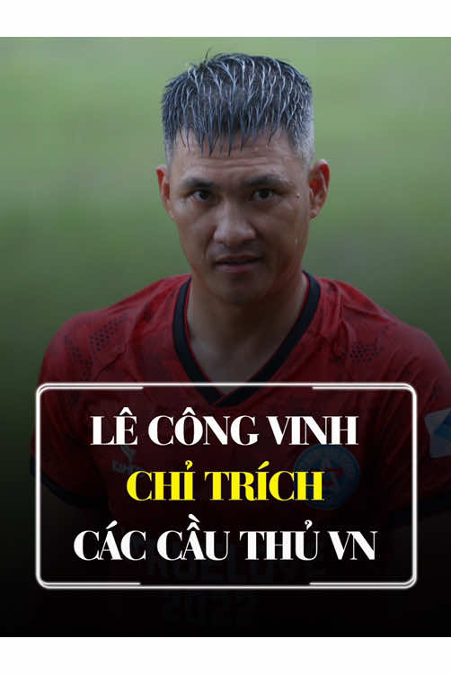 Lê Công Vinh chỉ trích thế hệ cầu thủ Việt Nam hiện tại. #bongda 