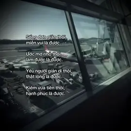 Sống đơn giản thôi,  miễn vui là được.  Ước mơ nhỏ thôi,  làm được là được.  Yêu người giản dị thôi,  thật lòng là được.  Kiếm vừa tiền thôi,  hạnh phúc là được.#suytamtrang226 