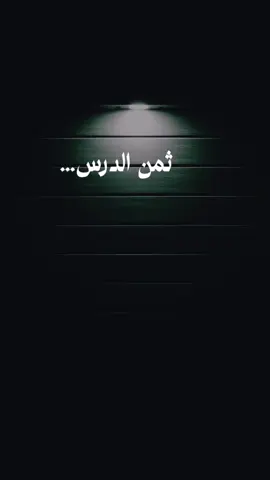 ثمن الدرس... الحياة لا تُعطي دروساً مجاناً، كل درس يُدفع ثمنه من عمرك، لذا تعلّم سريعًا ولا تُكرر الأخطاء. العمر لا يتحمل التكرار