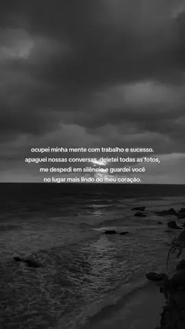 ocupei minha mente com trabalho e sucesso. apaguei nossas conversas, deletei todas as fotos, me despedi em silêncio e guardei você no lugar mais lindo do meu coração. #fyp #frases #foryou 