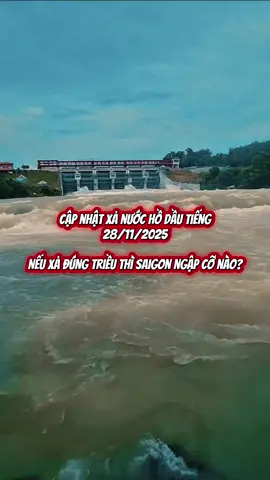 Cập nhật xả nước hồ Dầu Tiếng 28/11/2025 Nếu xả đúng triều thì Saigon ngập cỡ nào?