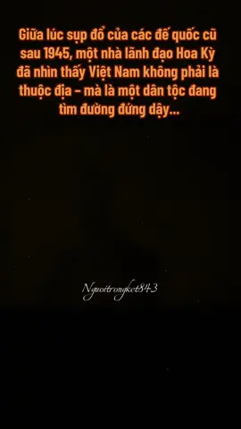 Franklin D. Roosevelt chưa từng đặt chân đến Việt Nam, cũng không trực tiếp tham gia vào bất kỳ biến động chính trị nào tại Đông Dương. Nhưng trớ trêu thay, chính ông là một trong những tổng thống Hoa Kỳ đầu tiên để lại dấu ấn trong số phận Việt Nam trước khi cuộc chiến kéo dài suốt ba thập niên sau đó nổ ra. Trong suốt Ww2, Roosevelt kiên quyết phản đối chế độ thực dân kiểu cũ. Ông coi sự cai trị của Pháp tại Đông Dương là lỗi thời và đi ngược lại tinh thần chống P.X mà đồng minh đang chiến đấu. Trong nhiều cuộc họp Yalta và Cairo, Roosevelt thậm chí phát biểu rõ ràng rằng Đông Dương “không bao giờ nên trở lại tay Pháp” – điều được ghi chép trong các tài liệu ngoại giao Mỹ (FRUS, 1943–1945). Tư tưởng chống thực dân này không phải hứng khởi nhất thời. Roosevelt từng đề xuất đưa Đông Dương vào một chương trình “uỷ trị quốc tế