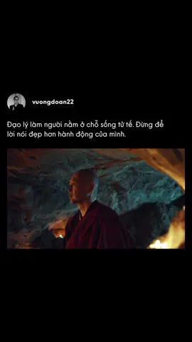 Đạo lý làm người nằm ở chỗ sống tử tế. Đừng để lời nói đẹp hơn hành động của mình.