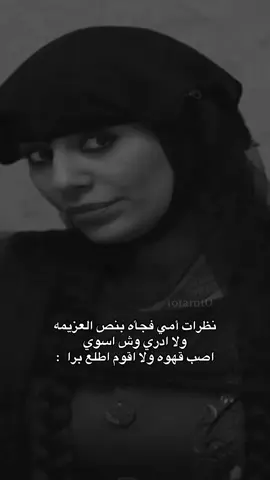 نظرات أمي فجأه بنص العزيمه  ولا ادري وش اسوي  اصب قهوه ولا اقوم اطلع برا  :#الهام_علي @الهام علي |  Elham Ali 