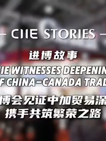 进博会见证中加贸易深化 携手共筑繁荣之路 #CIIE Witnesses Deepening of China-Canada Trade