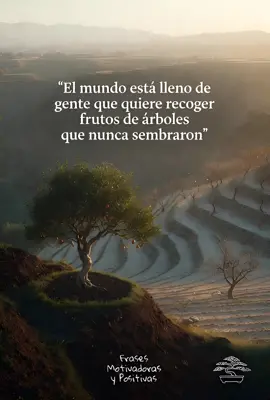 El mundo está lleno de personas que quieren recoger frutos de árboles que no sembraron.  #frasesqueinspiran #frasesmotivadoras #frasesinspiradoras 