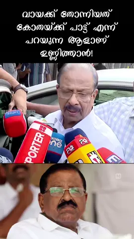 വായക്ക് തോന്നിയത് കോതയ്ക്ക് പാട്ട് എന്ന്  പറയുന്ന ആളാണ്  ഉണ്ണിത്താൻ! 