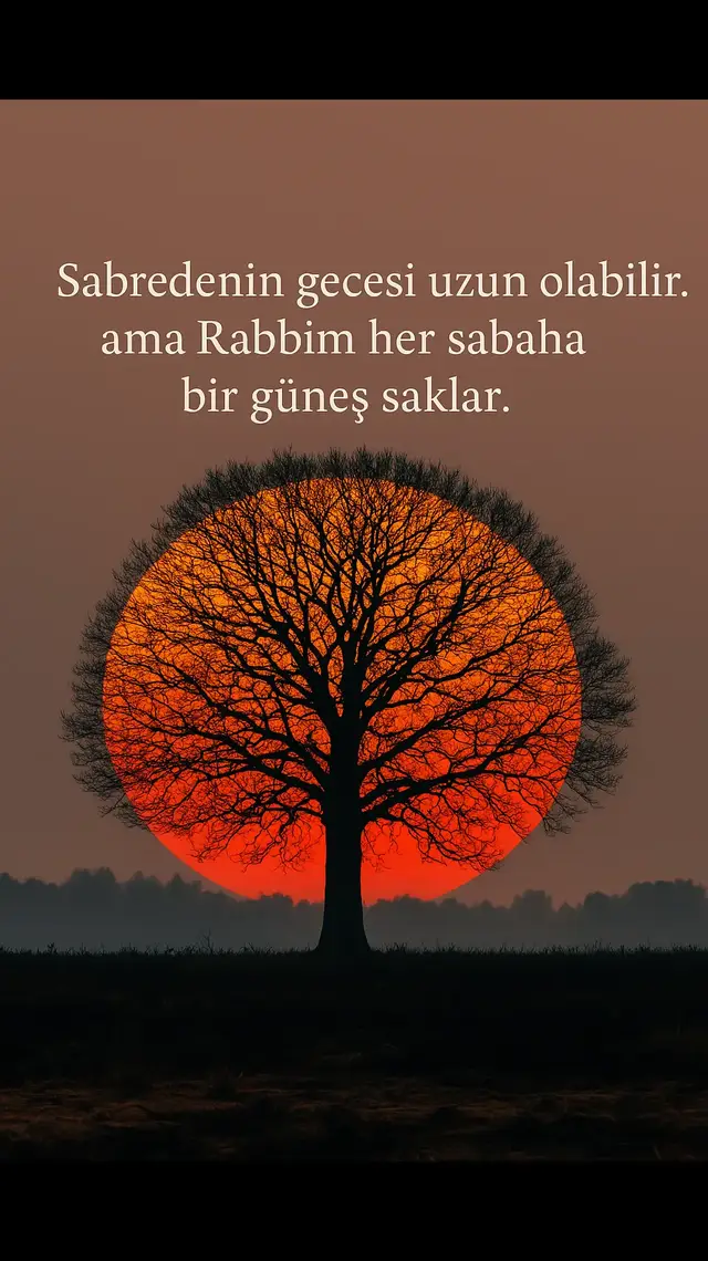 “Sabredenin gecesi uzun olabilir… ama Rabbim her sabaha bir güneş saklar.”