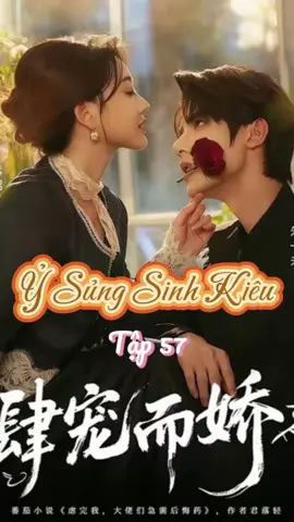 TẬP 57 🌹 [Ỷ SỦNG SINH KIÊU] #CapCut #phimngantrungquoc #chunhatvibachhandi #chunhatvi #bachhandi 