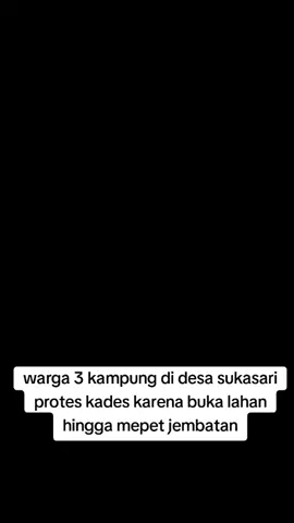 RUMPIN - Puluhan orang warga dari tiga kampung di Desa Sukasari Kecamatan Rumpin melakukan aksi protes terhadap aktivitas kegiatan pembukaan lahan yang dilakukan Kepala Desa (Kades) Sukasari.  Warga mengaku kegiatan pembukaan lahan dengan menebang pohon dan meratakan tanah itu dapat menyebabkan bahaya banjir dan mengikis pondasi jembatan sehingga ditakutkan nantinya jembatan akan roboh.  