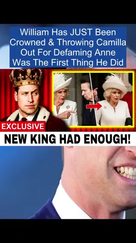 William Has JUST Been Crowned & Throwing Camilla Out For Defaming Anne Was The First Thing He Did