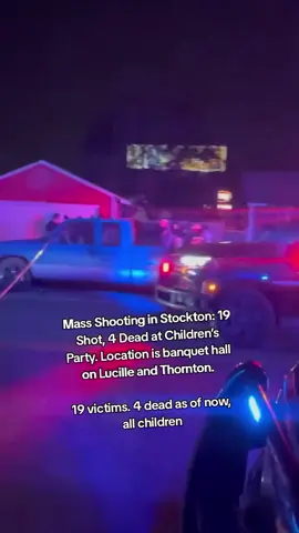 Mass Shooting in Stockton: 19 Shot, 4 Dead at Children’s Party. Location is #banquethall on Lucille and Thornton.   19 victims. 4 dead as of now, all children