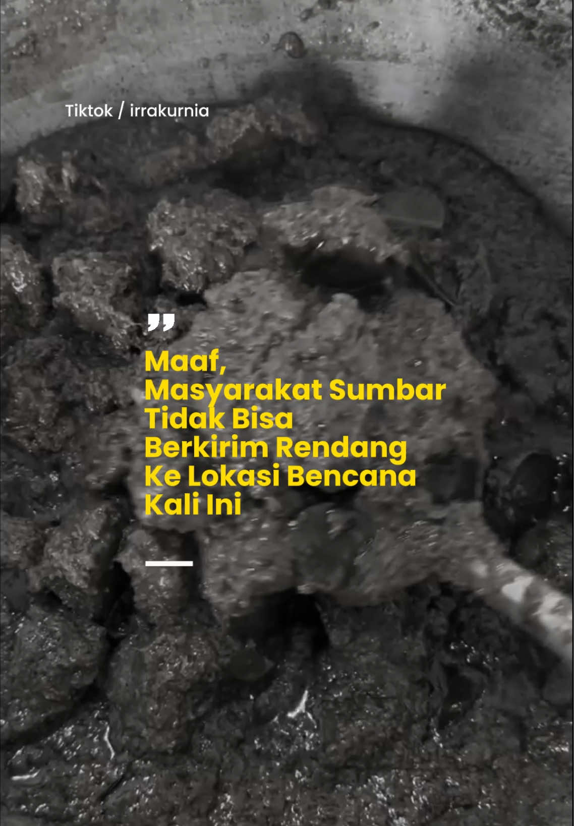 Mohon maaf, masyarakat Sumatera Barat tidak berkirim rendang ke lokasi bencana kali ini… Karena masyarakat Sumatera Barat juga terkena bencana banjir bandang. Ada di beberapa kabupaten/kota. Jumlah korbannya ratusan. Dan puluhan ribu lainnya yang terdampak. Semoga bencana ini segera usai, berkumpul kembali dengan keluarga dan menjadi pribadi yang lebih tangguh untuk menghadapi. 