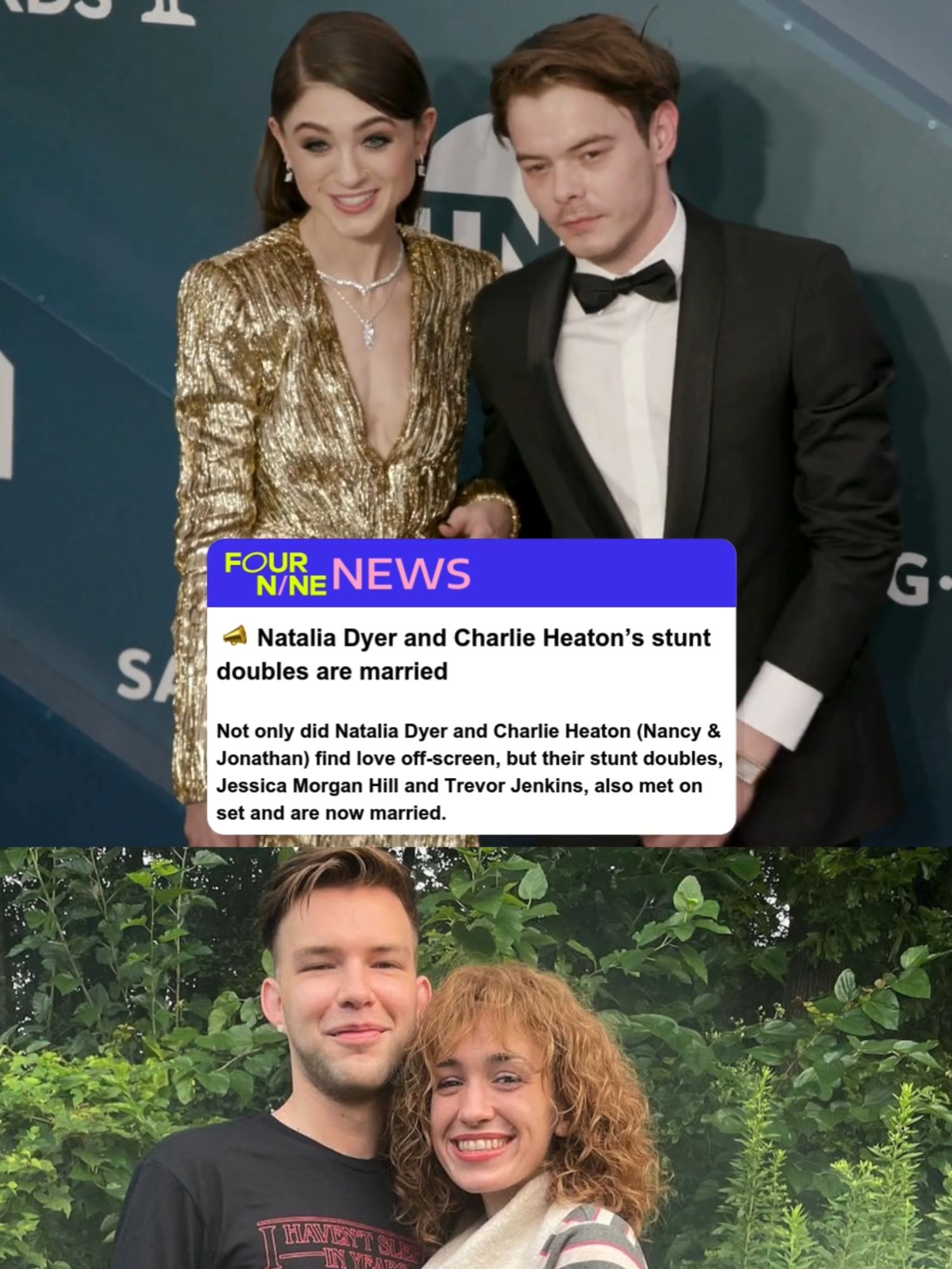 Natalia Dyer and Charlie Heaton’s stunt doubles are married Not only did Natalia Dyer and Charlie Heaton (Nancy & Jonathan) find love off-screen, but their stunt doubles, Jessica Morgan Hill and Trevor Jenkins, also met on set and are now married.