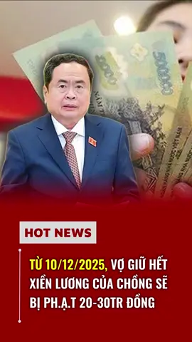 Vợ giữ hết xiền lương của chồng sẽ bị ph.a.t 20-30trVNĐ #tintuc #tintucmoinhat #chinhtrivietnam #chinhphu #fyp