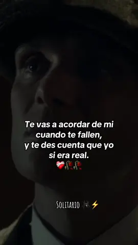 Te vas a acordar de mi cuando te fallen, y te des cuenta que yo si era real.#reflexion #literalmente #fypシ゚viral #caballeros #solitario🕷️⚡️ #paratiiiiiiiiiiiiiiiiiiiiiiiiiiiiiiiiii #motivation #thomasshelby #peakyblindersedits #celianmurphy #sad #triste 