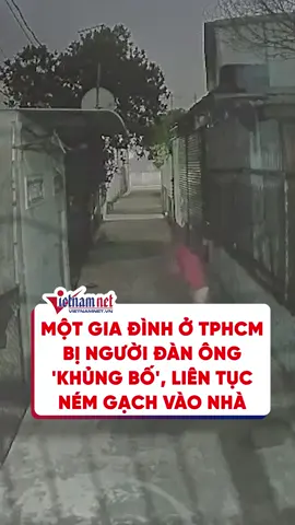 Một gia đình ở TPHCM bị người đàn ông 'khủng bố', liên tục ném gạch vào nhà #vietnamnet #tiktoknews #phapluat #doisong