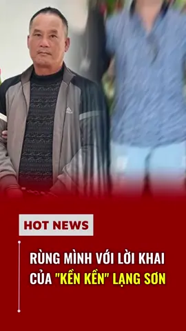 Nổi da gà với lời khai của kền kền Lạng Sơn #tintuc #tintucmoinhat #chinhtrivietnam #doanvansang #fyp