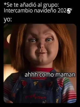 Te agregan al grupo de intercambio Tú ni quieres pero ya sabes 😁 #memes #chuky  #virales #navidad #intercambionavideño 