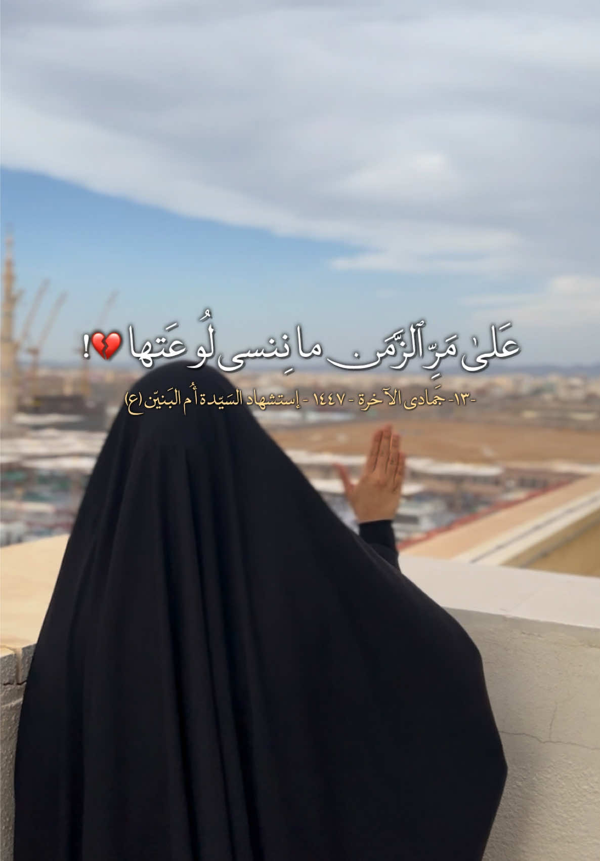 يا اُمّ البَنيْن ، يَا وَجيهَةً عِنْدَ اللهِ اِشْفَعي لَنا عِنْدَ الله 💔 .