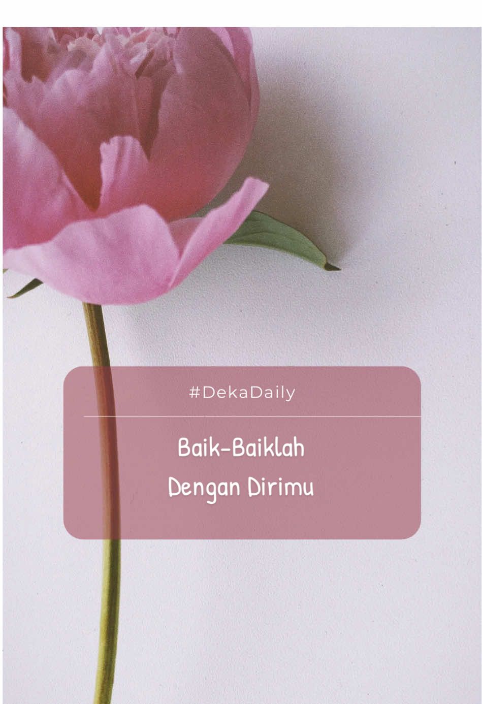 Bersikan lembut-lah pada dirimu. Jangan terlalu keras padanya.