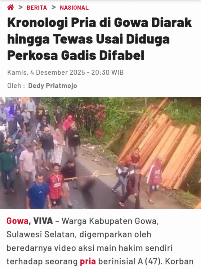 Warga Kabupaten Gowa, Sulawesi Selatan, digemparkan oleh beredarnya video aksi main hakim sendiri terhadap seorang pria berinisial A (47). Korban tewas setelah dianiaya massa, lalu diarak keliling kampung dalam kondisi tubuh terikat pada sepeda motor. Peristiwa itu terjadi di Kecamatan Tompobulu, Kabupaten Gowa. A menjadi sasaran amuk warga setelah dituduh menganiaya dan memperkosa seorang perempuan difabel berinisial T. Seorang saksi, DT, menyebut dugaan rudapaksa itu terjadi empat hari sebelum A ditemukan warga. 
