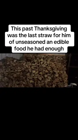 This past Thanksgiving was the straw that broke his back