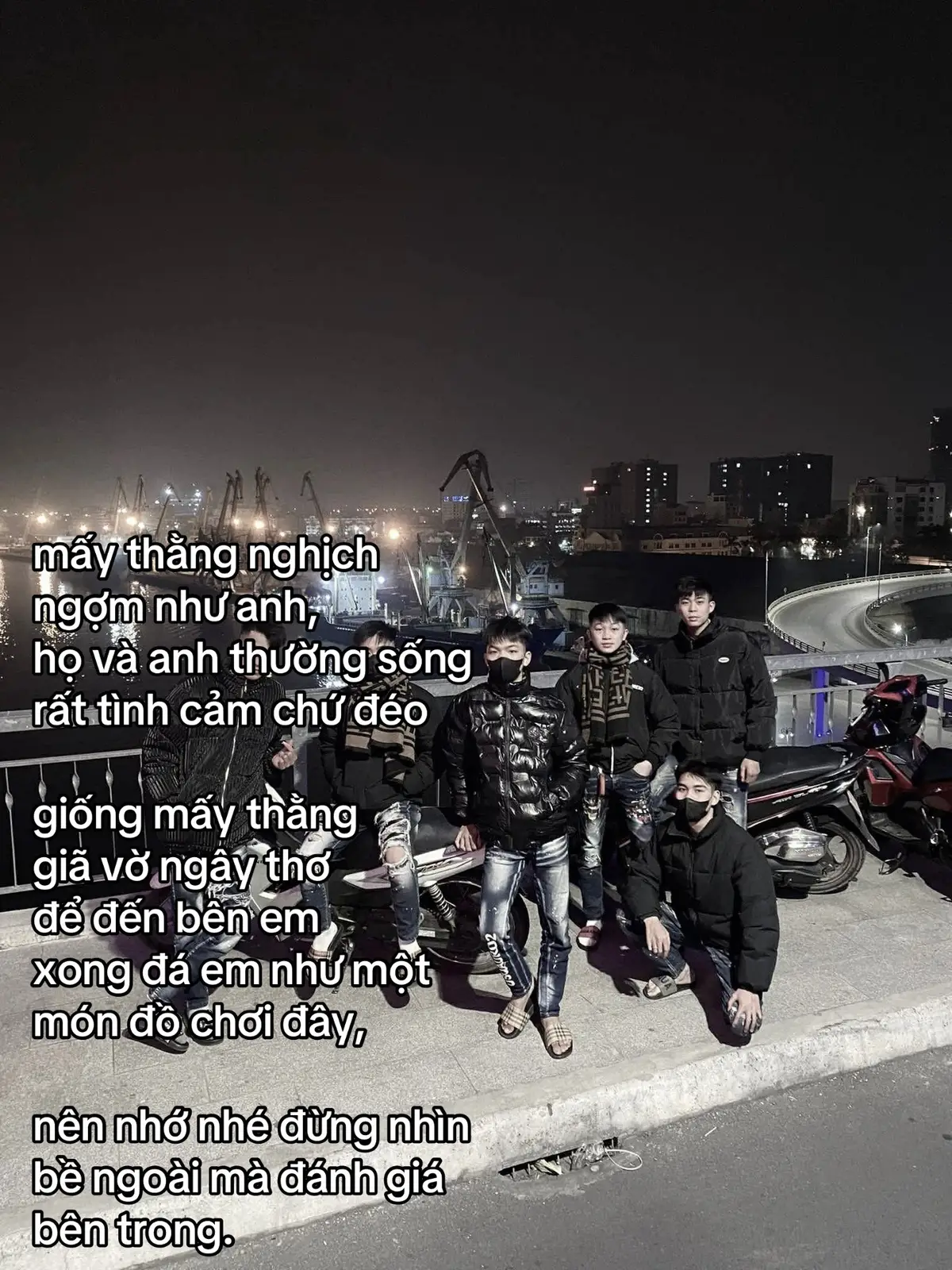 mấy thằng nghịch ngợm như anh,họ và anh thường sống rất tình cảm chứ đéo giống mấy thằng giã vờ ngây thơ để đến bên em xong đá em như một món đồ chơi đây,nên nhớ nhé đừng nhìn bề ngoài mà đánh giá bên trong.#capanhxhh 