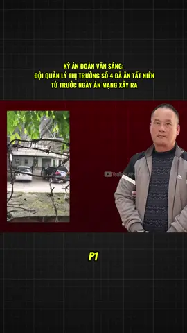 Kỳ án Đoàn Văn Sáng: Đội Quản lý thị trường số 4 ĐÃ ĂN TẤT NIÊN từ trước ngày án mạng xảy ra p1 #langson #DOANVANSANG #NGUYENXUANDAT