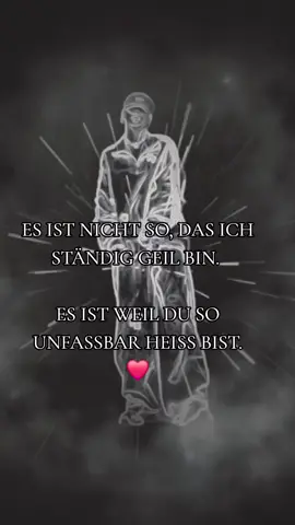 ES IST NICHT SO, DAS ICH STÄNDIG GEIL BIN. ES IST WEIL DU SO UNFASSBAR HEISS BIST.