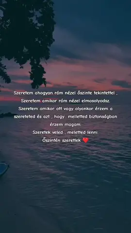 Szeretem ahogyan rám nézel őszinte tekintettel , Szeretem amikor rám nézel elmosolyodsz. Szeretem amikor ott vagy olyankor érzem a szereteted és azt , hogy  melletted biztonságban érzem magam. Szeretek veled , meletted lenni. Őszintén szeretlek ❤️