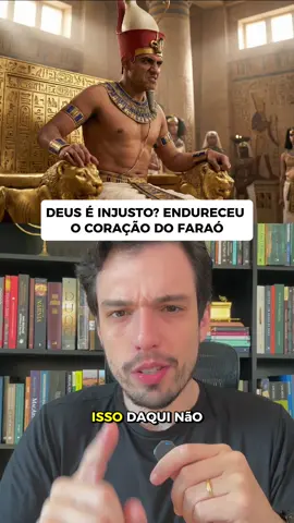 Deus endureceu o coração do Faraó?