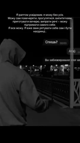 Я раптом усвідомив: я можу без усіх. Можу сам повечеряти, прогулятися, випити кави, приготувати вечерю, випрати речі — можу підтримати самого себе. Я все можу. Я вже звик рятувати себе сам і бути наодинці….  #стосунки #розмова #мотивація #кохання #typ 