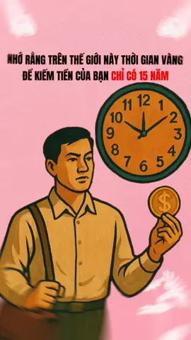 Nhớ rằng trên thế giới này thời gian vàng để kiếm tiền của bạn chỉ có 15 năm #bimat #tuduy #baihoccuocsong #trietlycuocsong #trituenguoixua 