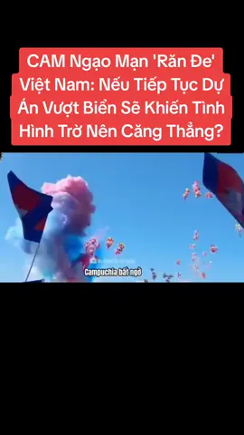 CAM Ngạo Mạn 'Răn Đe' Việt Nam: Nếu Tiếp Tục Dự Án Vượt Biển Sẽ Khiến Tình Hình Trờ Nên Căng Thẳng? #campuchia #vietnam #hatien #rande 