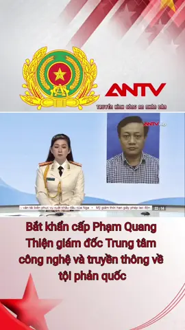 Bắt khẩn cấp Phạm Quang Thiện giám đốc Trung tâm công nghệ và truyền thông về tội phản quốc #antv #congan #congannhandan #congannhandanvietnam #truyenhinhcongannhandan 