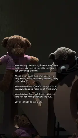 Khi nào công việc thật sự ổn định, khi nào có thể lo chu toàn cho bố mẹ, khi ấy mới nghĩ đên chuyện lập gia đình. Không muốn mang theo những nỗi lo, và càng không muốn trở thành gánh nặng trong cuộc đời ai đó. Nên nếu có chậm một chút... cũng chỉ là để sau này không phải nói ra hai chữ 