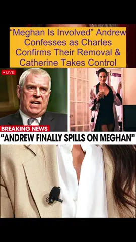 “Meghan Is Involved” Andrew Confesses as Charles Confirms Their Removal & Catherine Takes Control